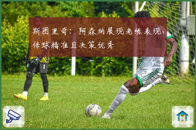 斯图里奇：阿森纳展现老练表现，传球精准且决策优秀