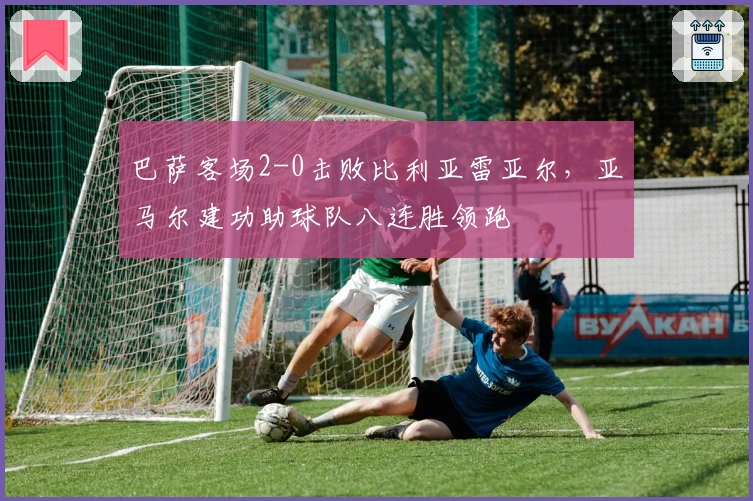 巴萨客场2-0击败比利亚雷亚尔，亚马尔建功助球队八连胜领跑